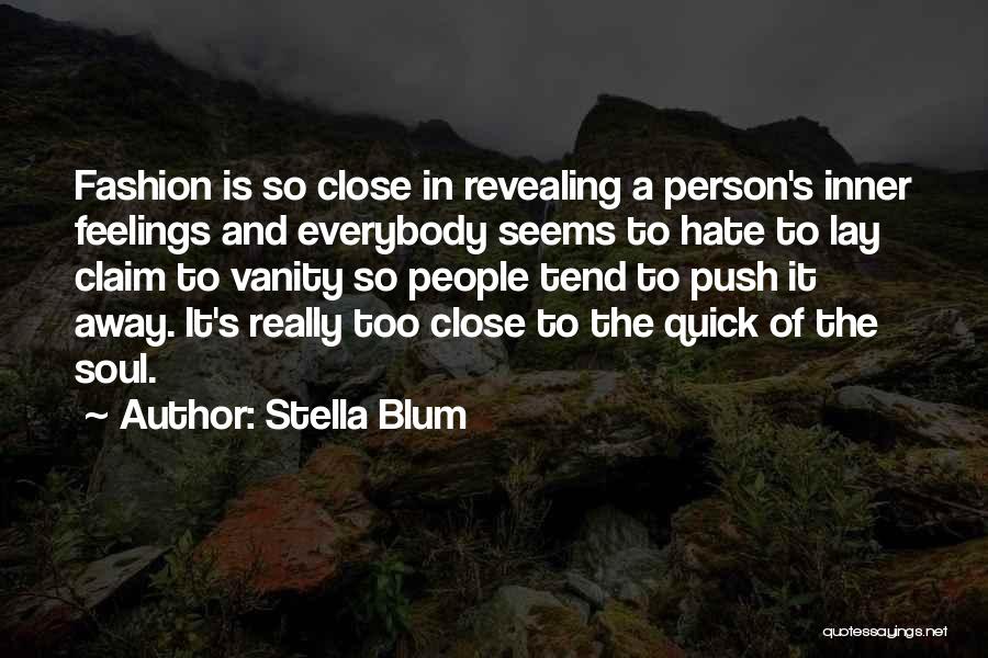 Stella Blum Quotes: Fashion Is So Close In Revealing A Person's Inner Feelings And Everybody Seems To Hate To Lay Claim To Vanity