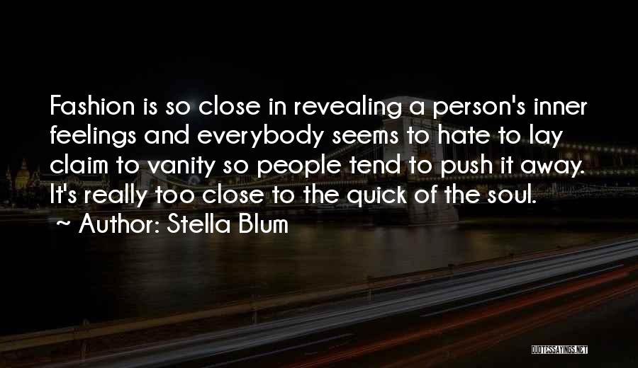Stella Blum Quotes: Fashion Is So Close In Revealing A Person's Inner Feelings And Everybody Seems To Hate To Lay Claim To Vanity