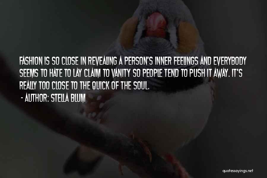 Stella Blum Quotes: Fashion Is So Close In Revealing A Person's Inner Feelings And Everybody Seems To Hate To Lay Claim To Vanity