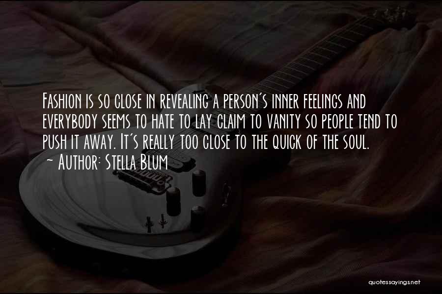 Stella Blum Quotes: Fashion Is So Close In Revealing A Person's Inner Feelings And Everybody Seems To Hate To Lay Claim To Vanity