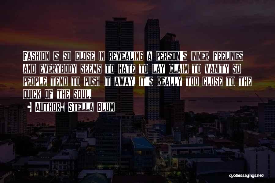 Stella Blum Quotes: Fashion Is So Close In Revealing A Person's Inner Feelings And Everybody Seems To Hate To Lay Claim To Vanity