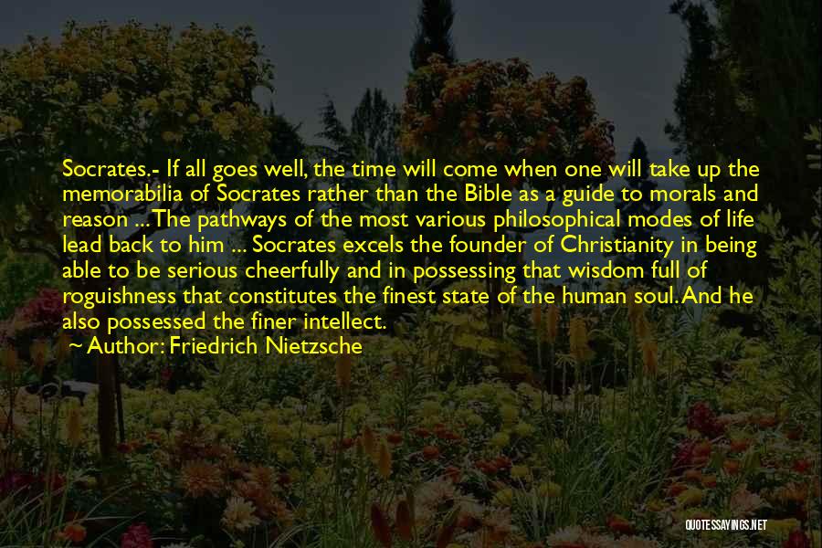 Friedrich Nietzsche Quotes: Socrates.- If All Goes Well, The Time Will Come When One Will Take Up The Memorabilia Of Socrates Rather Than