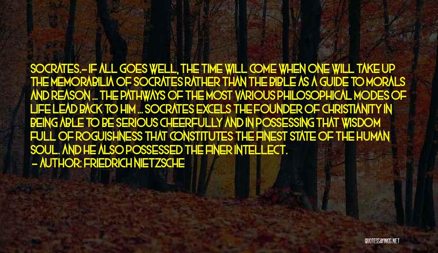 Friedrich Nietzsche Quotes: Socrates.- If All Goes Well, The Time Will Come When One Will Take Up The Memorabilia Of Socrates Rather Than