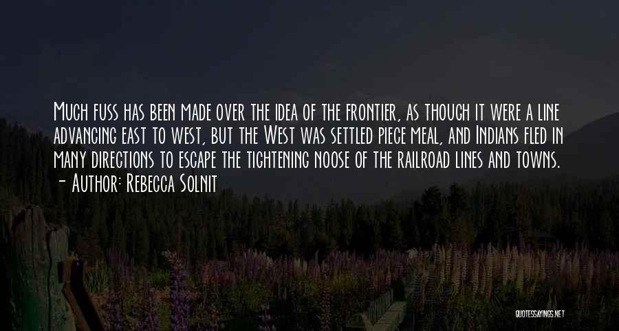 Rebecca Solnit Quotes: Much Fuss Has Been Made Over The Idea Of The Frontier, As Though It Were A Line Advancing East To