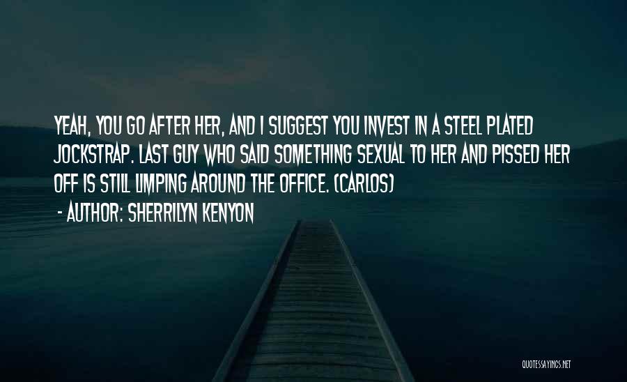 Sherrilyn Kenyon Quotes: Yeah, You Go After Her, And I Suggest You Invest In A Steel Plated Jockstrap. Last Guy Who Said Something