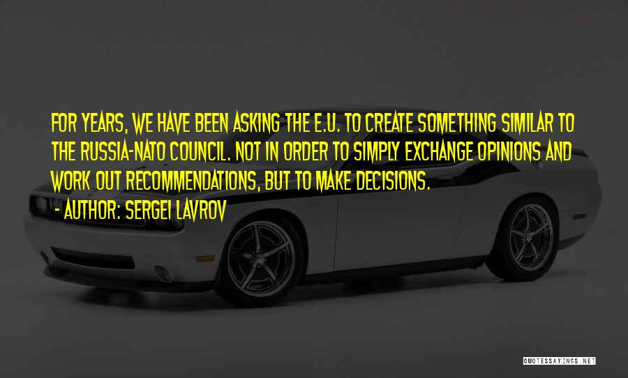 Sergei Lavrov Quotes: For Years, We Have Been Asking The E.u. To Create Something Similar To The Russia-nato Council. Not In Order To