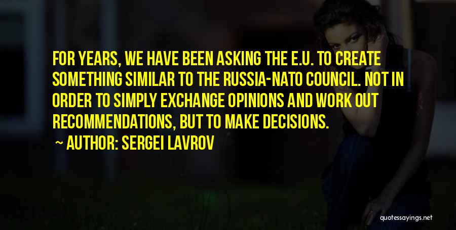 Sergei Lavrov Quotes: For Years, We Have Been Asking The E.u. To Create Something Similar To The Russia-nato Council. Not In Order To