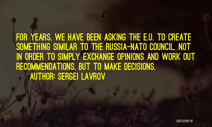 Sergei Lavrov Quotes: For Years, We Have Been Asking The E.u. To Create Something Similar To The Russia-nato Council. Not In Order To