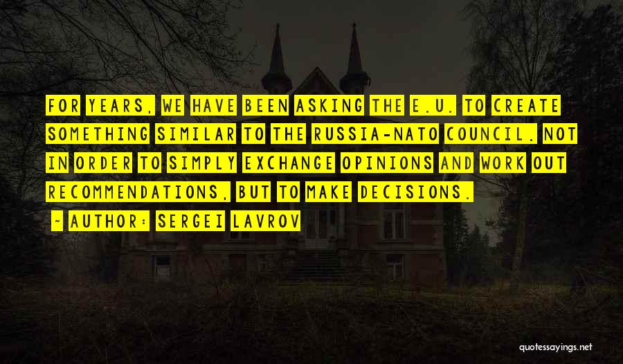 Sergei Lavrov Quotes: For Years, We Have Been Asking The E.u. To Create Something Similar To The Russia-nato Council. Not In Order To