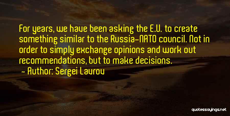 Sergei Lavrov Quotes: For Years, We Have Been Asking The E.u. To Create Something Similar To The Russia-nato Council. Not In Order To