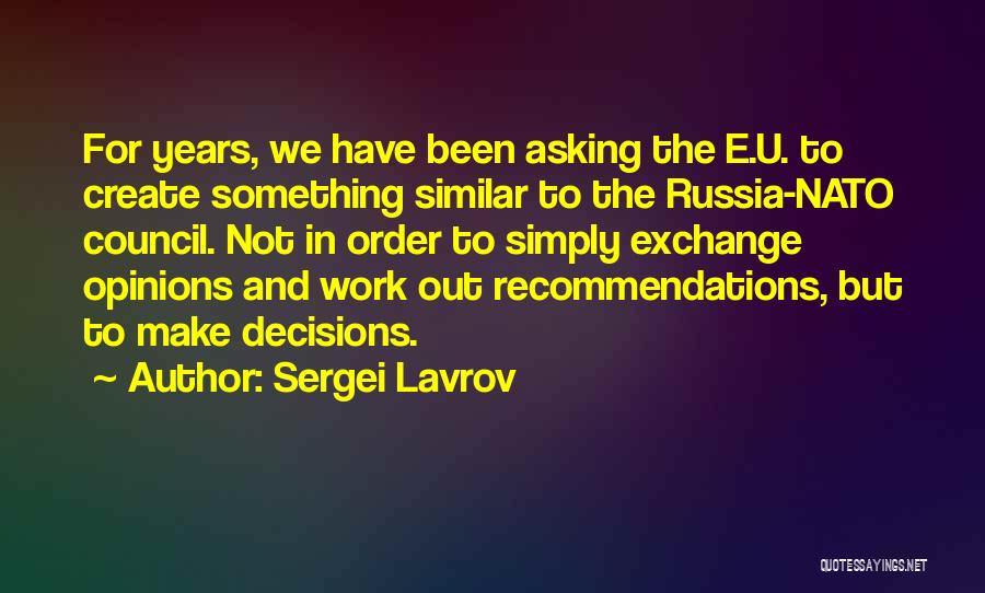 Sergei Lavrov Quotes: For Years, We Have Been Asking The E.u. To Create Something Similar To The Russia-nato Council. Not In Order To