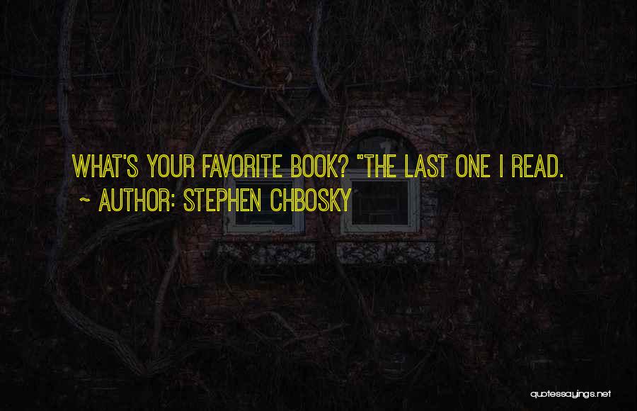 Stephen Chbosky Quotes: What's Your Favorite Book? The Last One I Read.