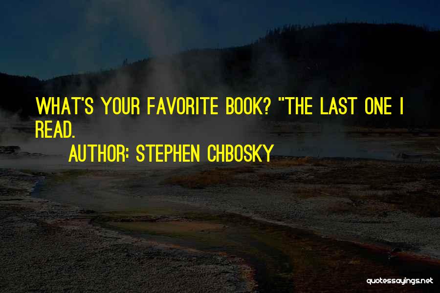 Stephen Chbosky Quotes: What's Your Favorite Book? The Last One I Read.