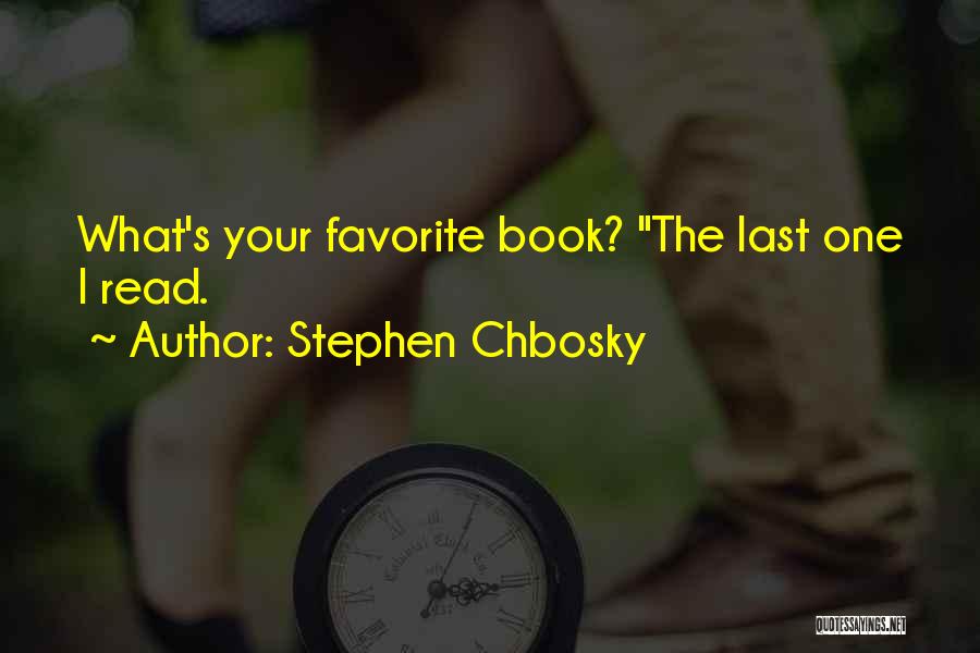 Stephen Chbosky Quotes: What's Your Favorite Book? The Last One I Read.