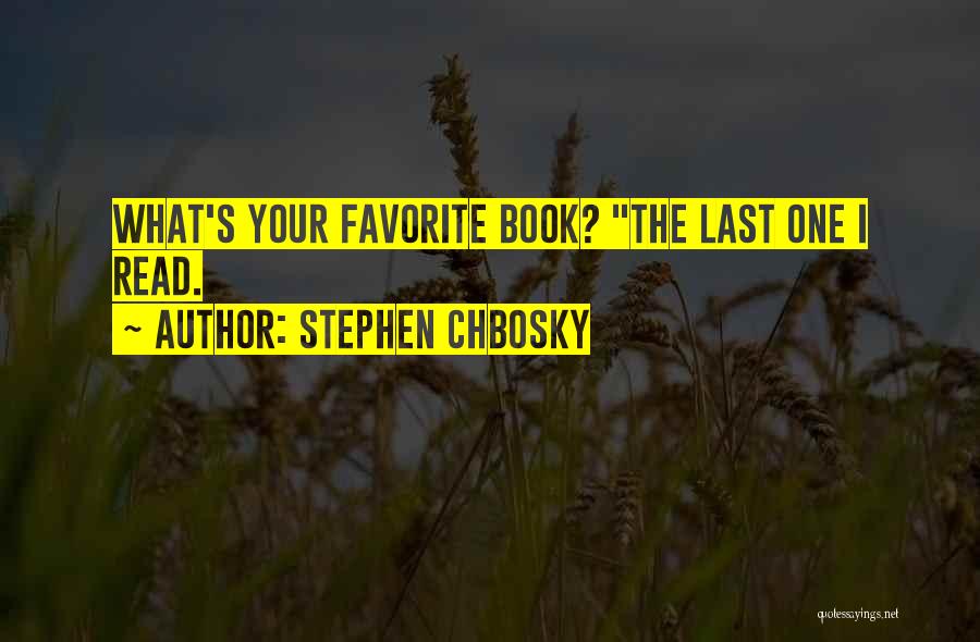 Stephen Chbosky Quotes: What's Your Favorite Book? The Last One I Read.