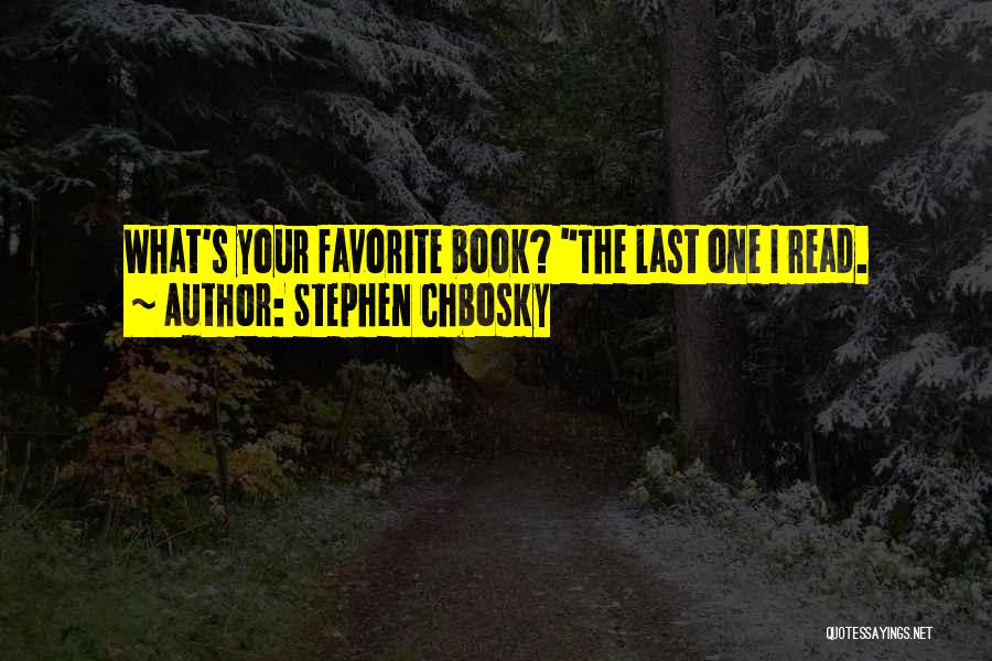 Stephen Chbosky Quotes: What's Your Favorite Book? The Last One I Read.