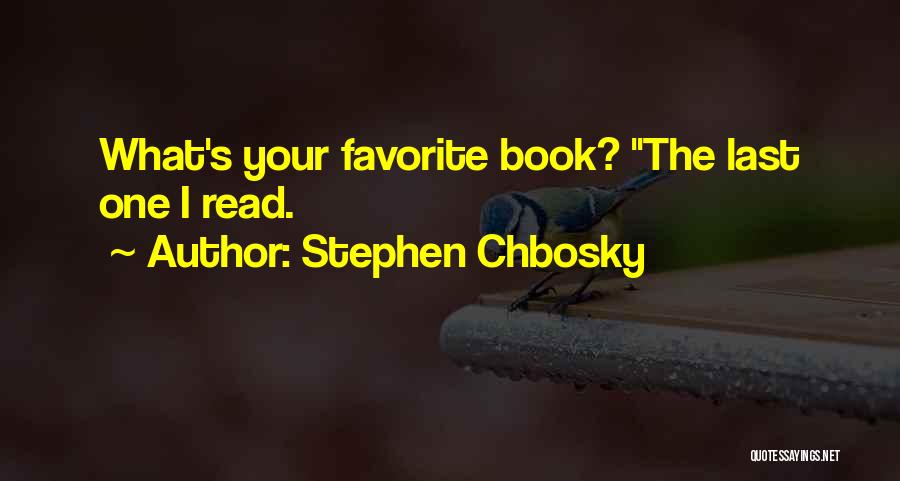 Stephen Chbosky Quotes: What's Your Favorite Book? The Last One I Read.