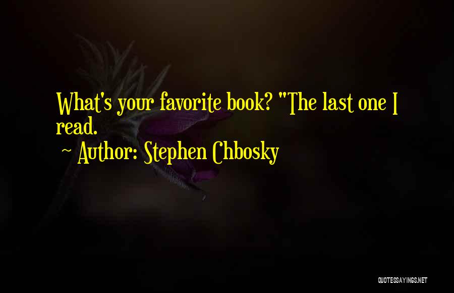 Stephen Chbosky Quotes: What's Your Favorite Book? The Last One I Read.