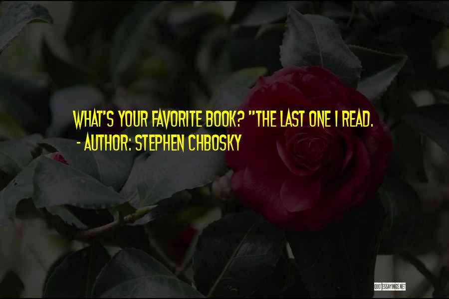 Stephen Chbosky Quotes: What's Your Favorite Book? The Last One I Read.