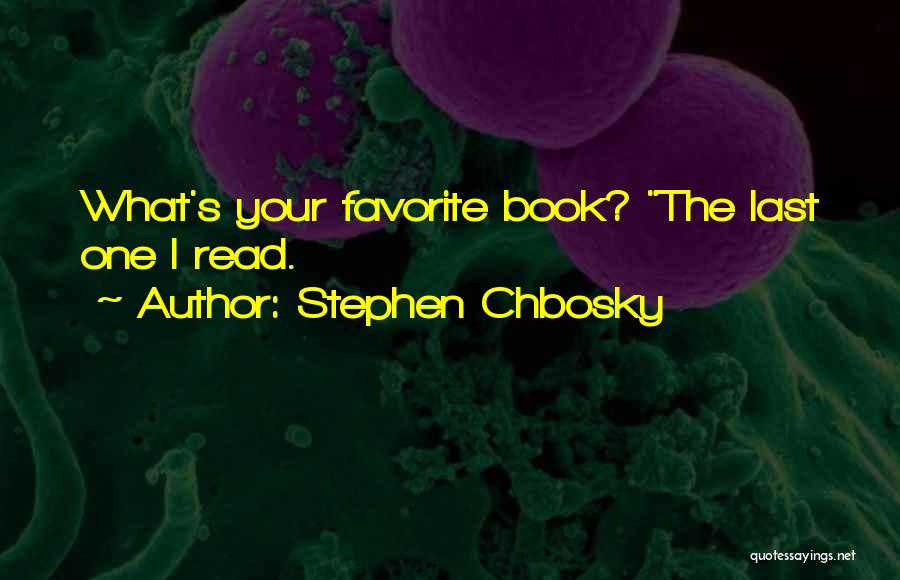 Stephen Chbosky Quotes: What's Your Favorite Book? The Last One I Read.