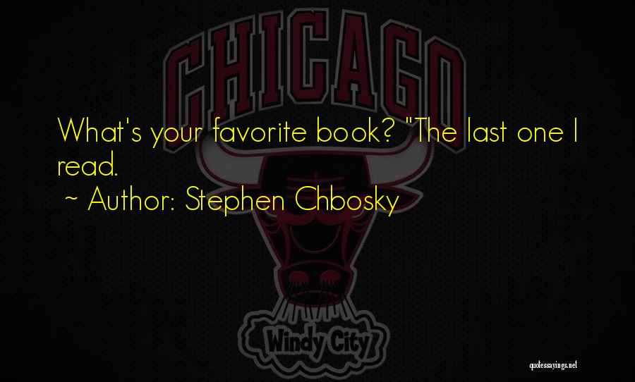 Stephen Chbosky Quotes: What's Your Favorite Book? The Last One I Read.