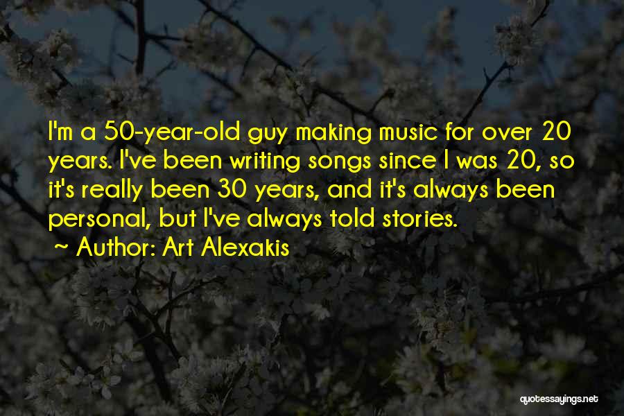 Art Alexakis Quotes: I'm A 50-year-old Guy Making Music For Over 20 Years. I've Been Writing Songs Since I Was 20, So It's