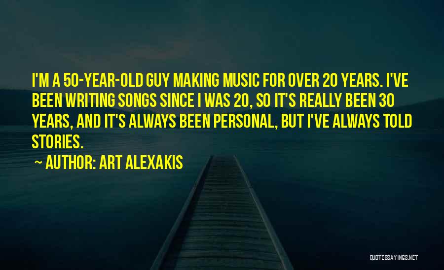 Art Alexakis Quotes: I'm A 50-year-old Guy Making Music For Over 20 Years. I've Been Writing Songs Since I Was 20, So It's