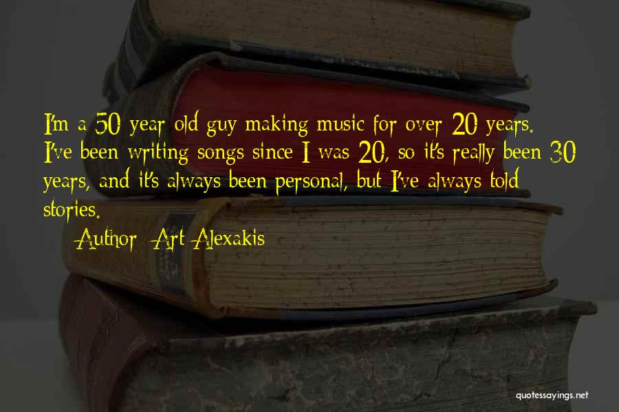 Art Alexakis Quotes: I'm A 50-year-old Guy Making Music For Over 20 Years. I've Been Writing Songs Since I Was 20, So It's