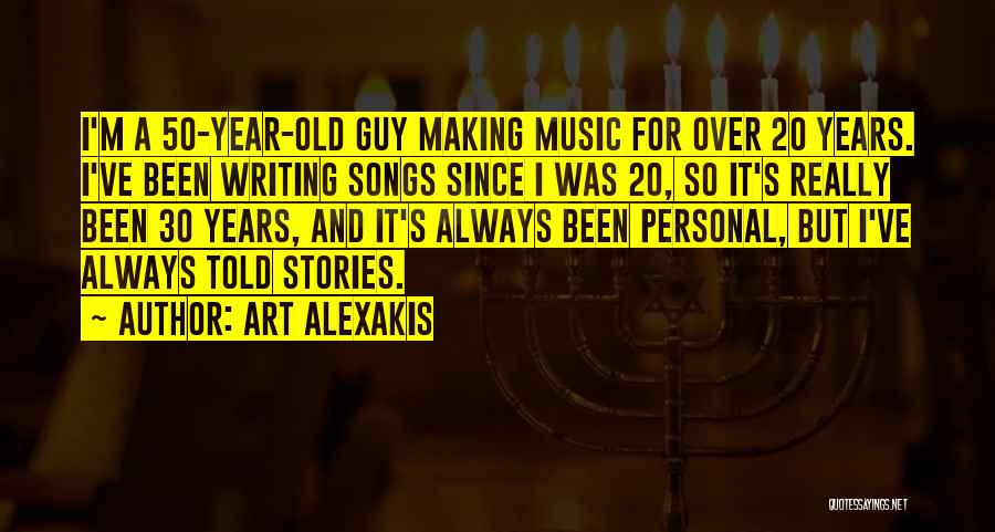 Art Alexakis Quotes: I'm A 50-year-old Guy Making Music For Over 20 Years. I've Been Writing Songs Since I Was 20, So It's