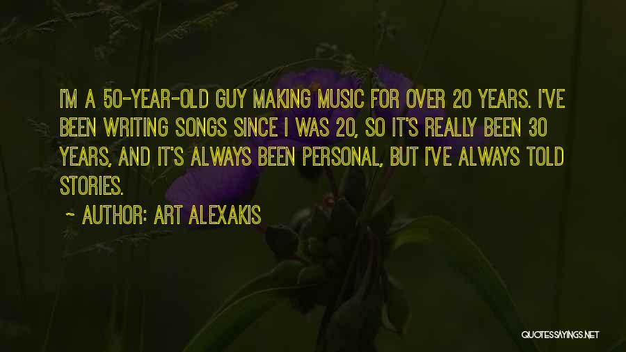 Art Alexakis Quotes: I'm A 50-year-old Guy Making Music For Over 20 Years. I've Been Writing Songs Since I Was 20, So It's