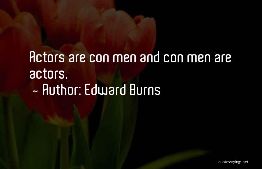 Edward Burns Quotes: Actors Are Con Men And Con Men Are Actors.