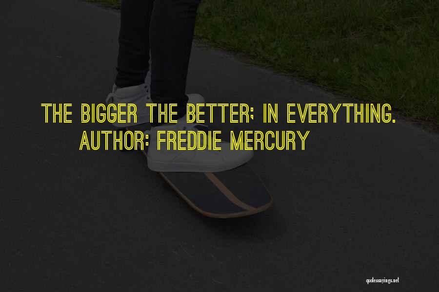 Freddie Mercury Quotes: The Bigger The Better; In Everything.
