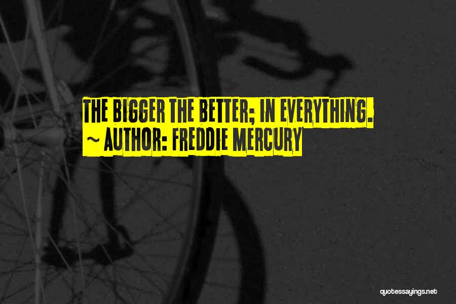 Freddie Mercury Quotes: The Bigger The Better; In Everything.