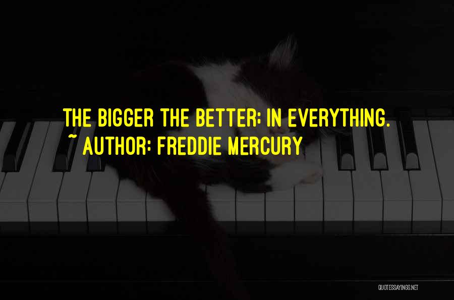 Freddie Mercury Quotes: The Bigger The Better; In Everything.
