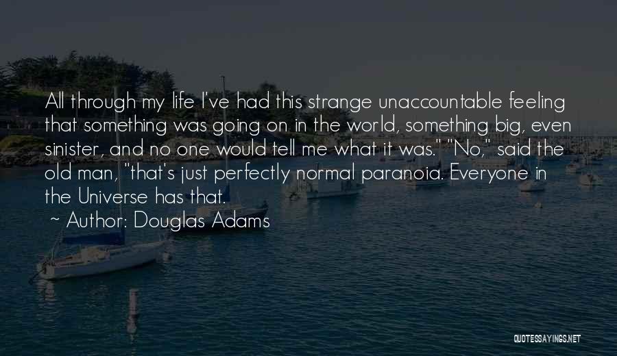 Douglas Adams Quotes: All Through My Life I've Had This Strange Unaccountable Feeling That Something Was Going On In The World, Something Big,