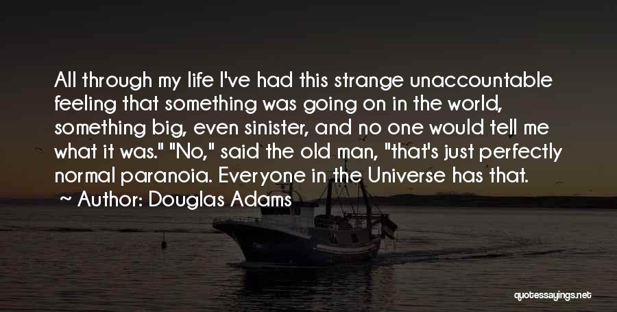 Douglas Adams Quotes: All Through My Life I've Had This Strange Unaccountable Feeling That Something Was Going On In The World, Something Big,