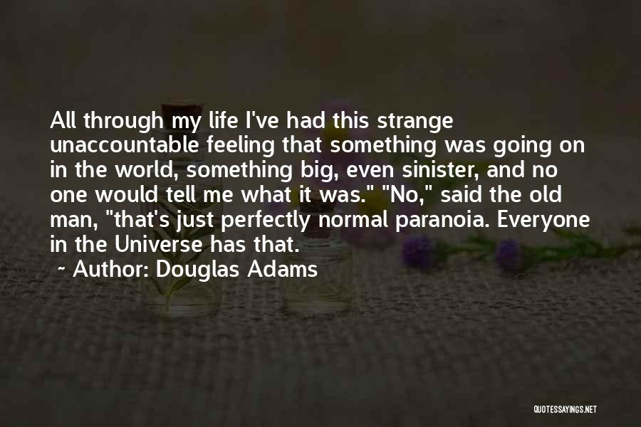 Douglas Adams Quotes: All Through My Life I've Had This Strange Unaccountable Feeling That Something Was Going On In The World, Something Big,