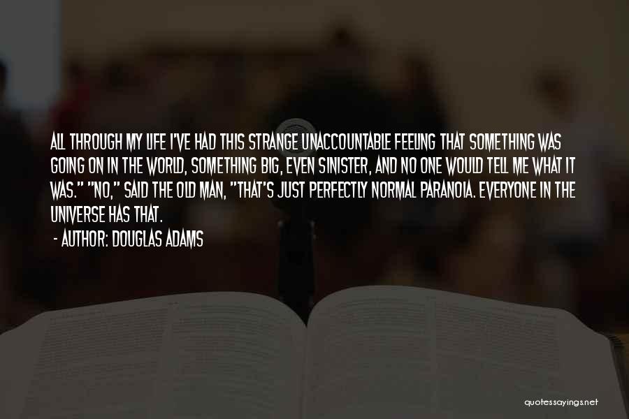 Douglas Adams Quotes: All Through My Life I've Had This Strange Unaccountable Feeling That Something Was Going On In The World, Something Big,