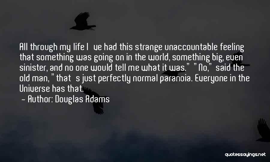 Douglas Adams Quotes: All Through My Life I've Had This Strange Unaccountable Feeling That Something Was Going On In The World, Something Big,
