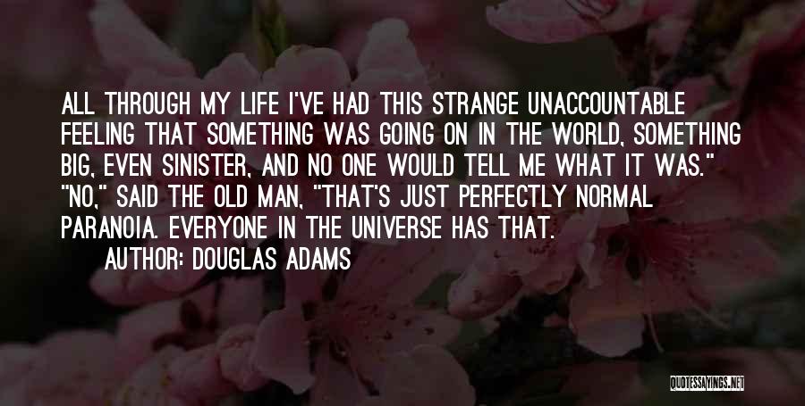 Douglas Adams Quotes: All Through My Life I've Had This Strange Unaccountable Feeling That Something Was Going On In The World, Something Big,