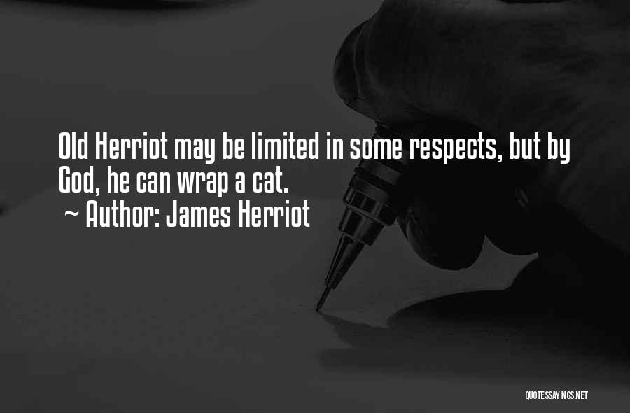 James Herriot Quotes: Old Herriot May Be Limited In Some Respects, But By God, He Can Wrap A Cat.