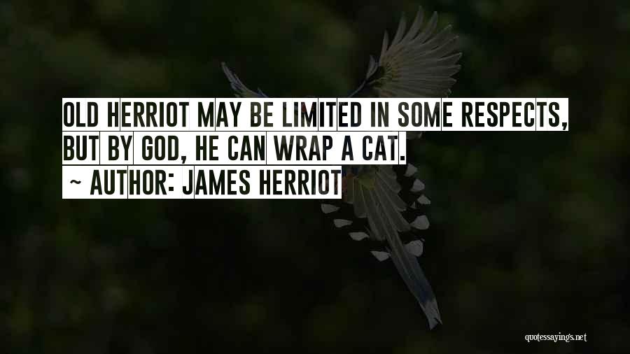 James Herriot Quotes: Old Herriot May Be Limited In Some Respects, But By God, He Can Wrap A Cat.