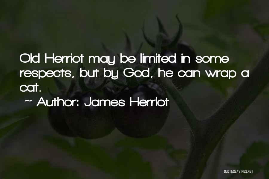 James Herriot Quotes: Old Herriot May Be Limited In Some Respects, But By God, He Can Wrap A Cat.