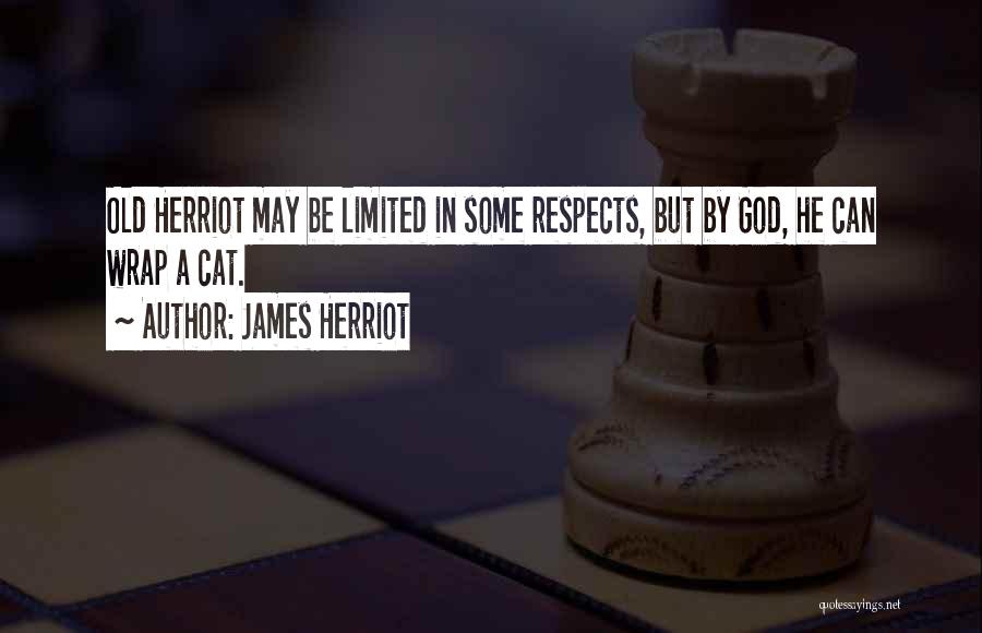 James Herriot Quotes: Old Herriot May Be Limited In Some Respects, But By God, He Can Wrap A Cat.