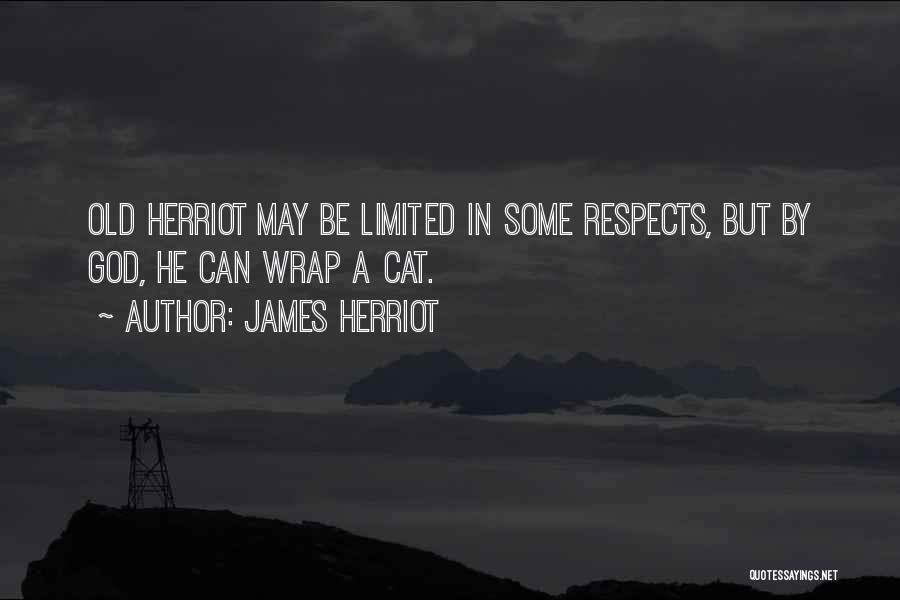 James Herriot Quotes: Old Herriot May Be Limited In Some Respects, But By God, He Can Wrap A Cat.