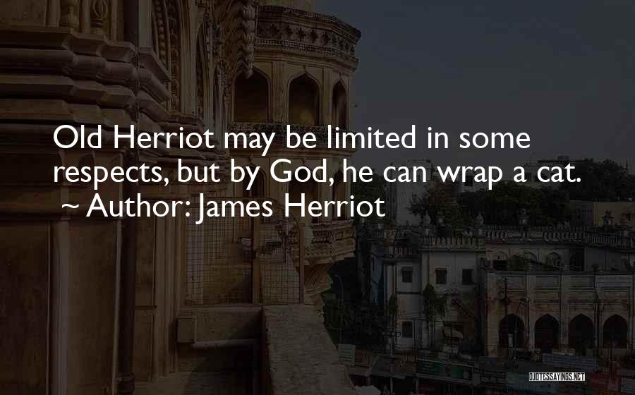 James Herriot Quotes: Old Herriot May Be Limited In Some Respects, But By God, He Can Wrap A Cat.