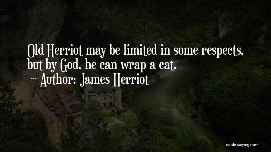 James Herriot Quotes: Old Herriot May Be Limited In Some Respects, But By God, He Can Wrap A Cat.