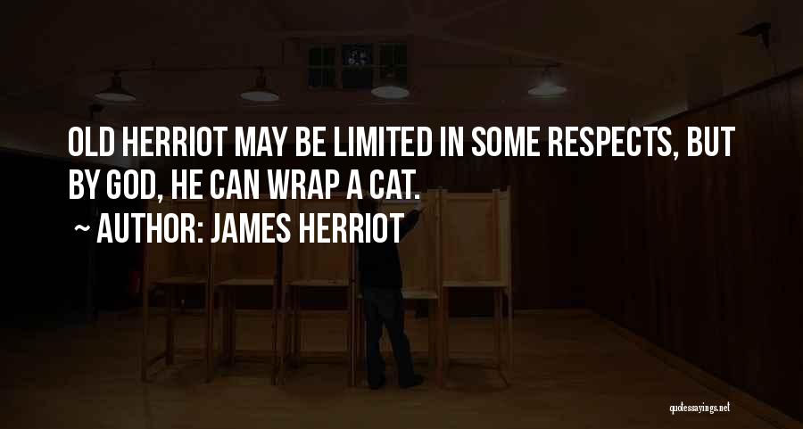 James Herriot Quotes: Old Herriot May Be Limited In Some Respects, But By God, He Can Wrap A Cat.