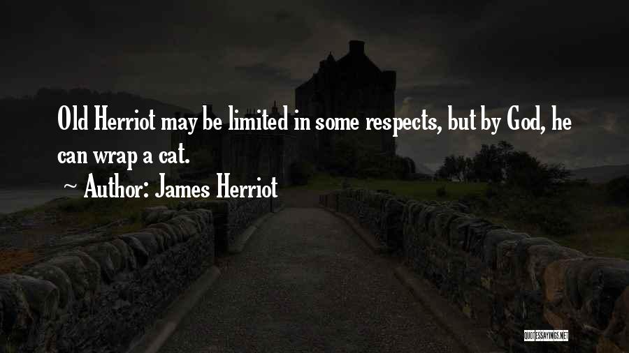 James Herriot Quotes: Old Herriot May Be Limited In Some Respects, But By God, He Can Wrap A Cat.