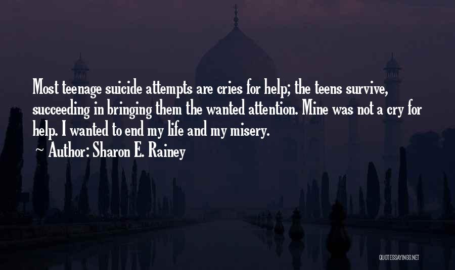 Sharon E. Rainey Quotes: Most Teenage Suicide Attempts Are Cries For Help; The Teens Survive, Succeeding In Bringing Them The Wanted Attention. Mine Was